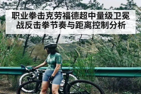 职业拳击克劳福德超中量级卫冕战反击拳节奏与距离控制分析
